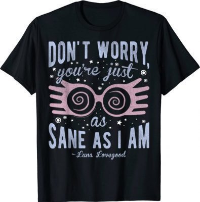 Funny Harry Potter Luna Don't Worry You're Just As Sane As I Am T-Shirt