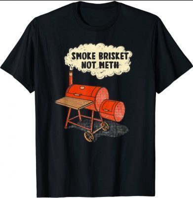 Funny BBQ Smoke Brisket Not Meth Grilling Or Smoking Meat T-Shirt