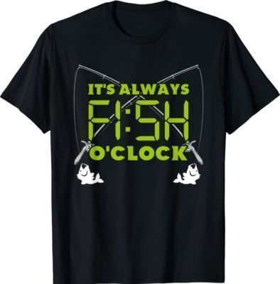 Funny Fishing - It's Always's Fish O'Clock Classic Shirt