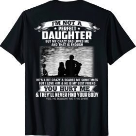 I'm not a perfect daughter but my crazy dad loves me T-Shirt