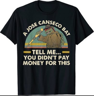 A Jose Canseco Bat Tell Me You Didn't Pay Money For This Funny Shirts