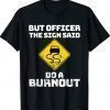 Muscle Car Shirts But Officer the Sign Said Do a Burnout T-Shirt