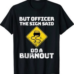 Muscle Car Shirts But Officer the Sign Said Do a Burnout T-Shirt