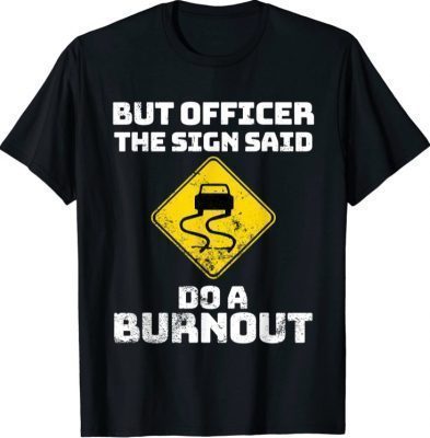 Muscle Car Shirts But Officer the Sign Said Do a Burnout T-Shirt