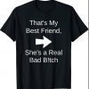 That's My Best Friend She's a Real Bad Bitch Bestie Right T-Shirt