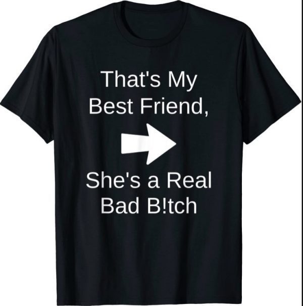 That's My Best Friend She's a Real Bad Bitch Bestie Right T-Shirt