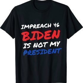 Funny Mens Mens Impeach 46 Biden Is Not My President Anti Joe Biden Tee T-Shirt