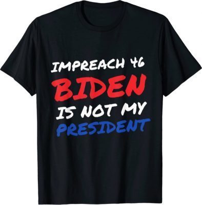 Funny Mens Mens Impeach 46 Biden Is Not My President Anti Joe Biden Tee T-Shirt