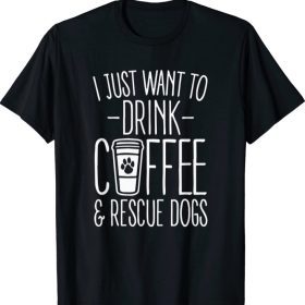 2021 I Just Wants To Drink Coffee And Rescues Dog Animals T-Shirt