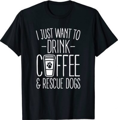 2021 I Just Wants To Drink Coffee And Rescues Dog Animals T-Shirt