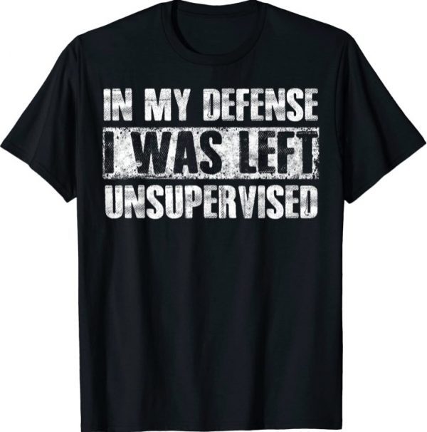 Unisex In My Defense I Was Left Unsupervised Funny Sayings T-Shirt
