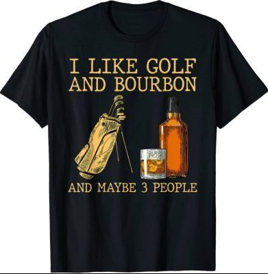 I Like Golf And Bourbon And Maybe 3 People T-Shirt