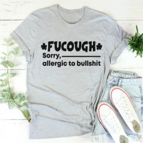 2021 Fucough Sorry,Allergic To Bullshit Tee Shirt