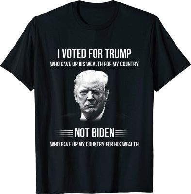Official I Voted For Trump Who Gave Up His Weath For My Country T-Shirt