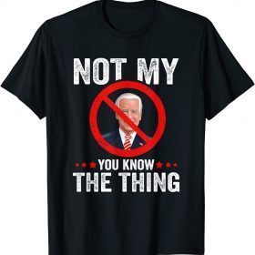 Not My You Know The Thing Humorous Impeach Biden T-Shirt