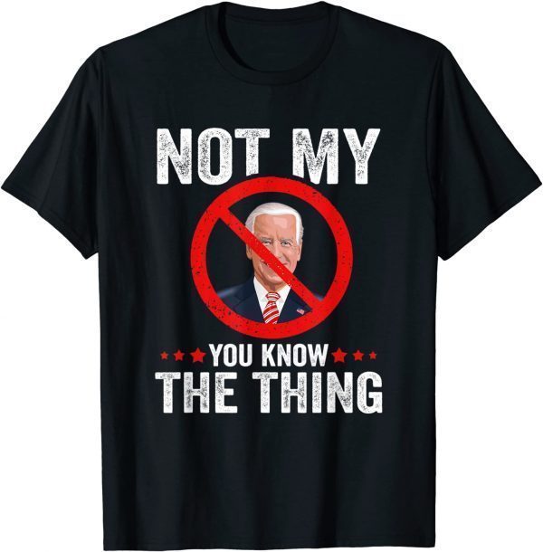 Not My You Know The Thing Humorous Impeach Biden T-Shirt