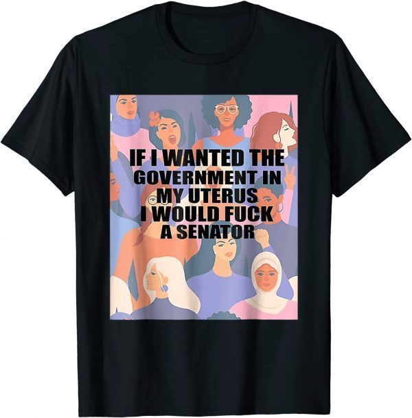 Official If I Wanted The Government In My Uterus T-Shirt