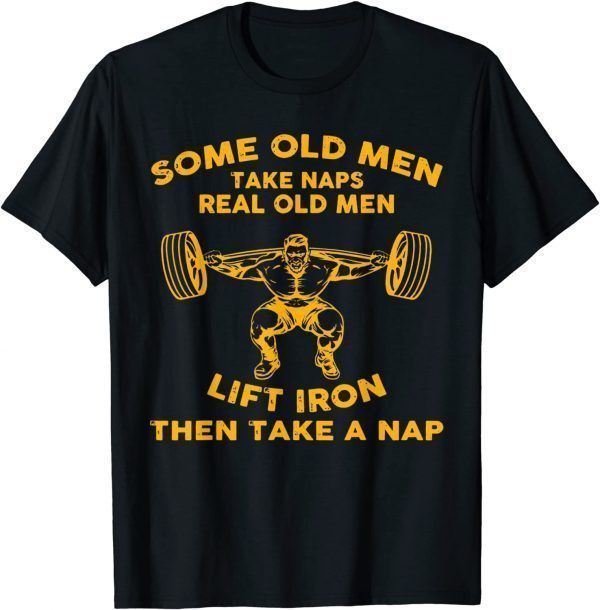 Some Old Men Take Naps Real Old Men Funny Weight Lifting T-Shirt