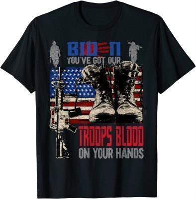 Biden You've Got Our Troops Blood On Your Hands T-Shirt