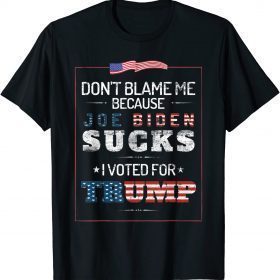 Don't Blame Me Because Joe Biden Sucks I Voted for Trump Unisex T-Shirt