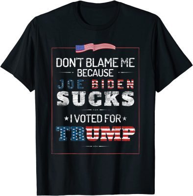 Don't Blame Me Because Joe Biden Sucks I Voted for Trump Unisex T-Shirt