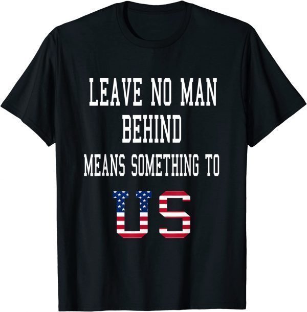 2021 Anti Joe Biden Leave no man behind means something to us Unsiex T-Shirt
