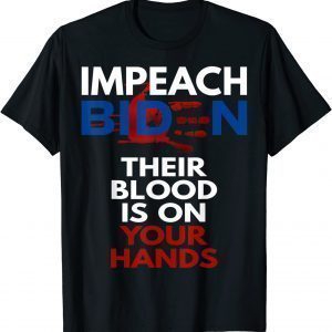 Official Impeach Biden Their Blood Is On Your Hands Anti Biden T-Shirt