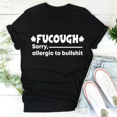 Fucough Sorry,Allergic To Bullshit T-Shirt