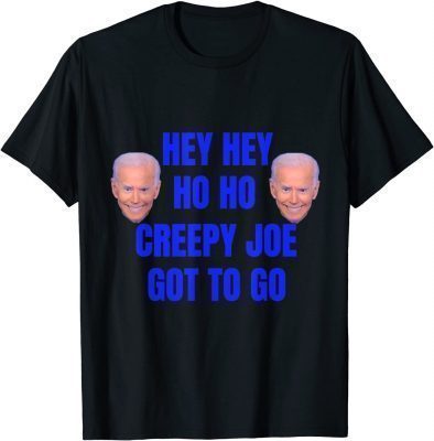 Official Anti Joe Biden Hey Hey Ho ho Creepy Joe Got to Go T-Shirt