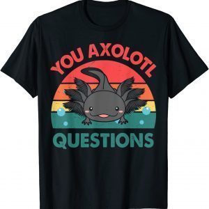 T-Shirt You Axolotl Questions Shirt Kids Men Women Funny Salamander Funny