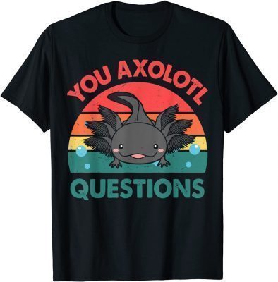 T-Shirt You Axolotl Questions Shirt Kids Men Women Funny Salamander Funny