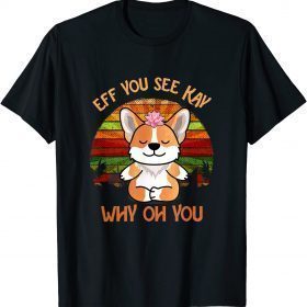 Retro Corgi Dog Yoga Eff You See Kay Why Oh You T-Shirt