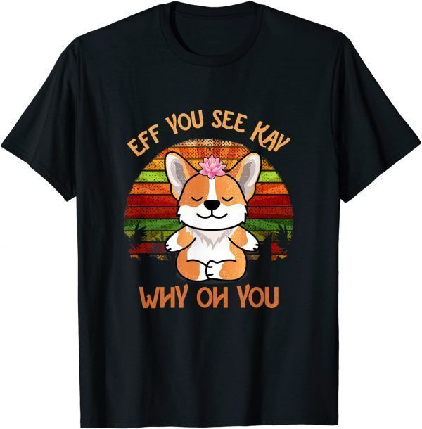 Retro Corgi Dog Yoga Eff You See Kay Why Oh You T-Shirt