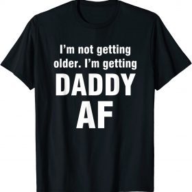 I'm not getting older I'm getting daddy AF T-Shirt