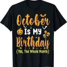 October Is My Birthday The Whole Month Halloween Birthday Gift TShirt