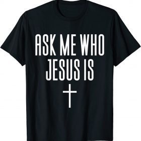 Ask Me Who Jesus Is - Religious Clothing T-Shirt