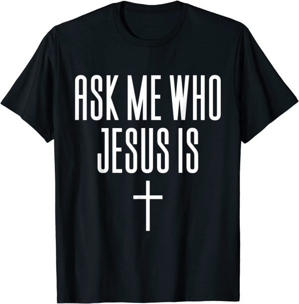 Ask Me Who Jesus Is - Religious Clothing T-Shirt