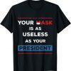 Your Mask Is As Useless As Your President T-Shirt