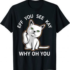 2021 Eff You See Kay Why Oh You Cat T-Shirt