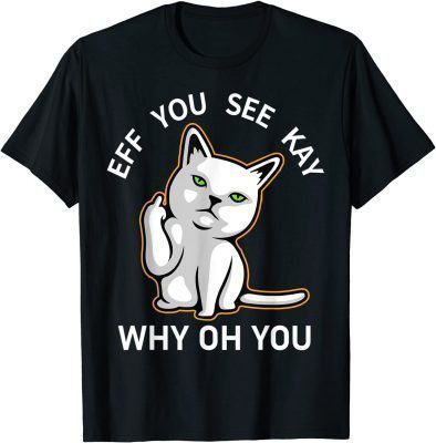 2021 Eff You See Kay Why Oh You Cat T-Shirt