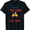 Joe Biden You Know The Thing Funny Political Funny T-Shirt