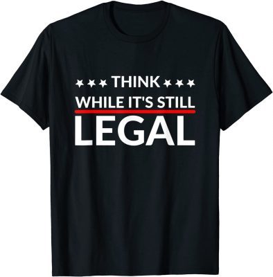 T-Shirt Think while it's still legal Funny