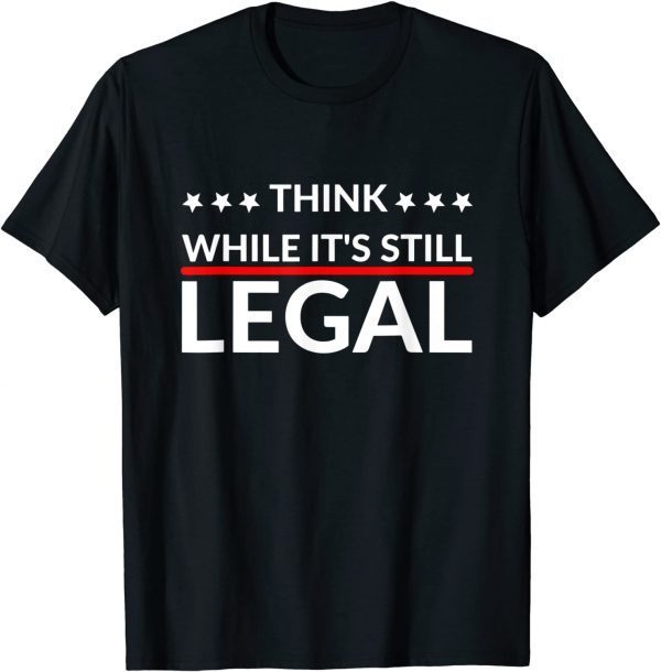 T-Shirt Think while it's still legal Funny