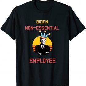 Biden Non-Essential Employee Funny Political Tshirt T-Shirt