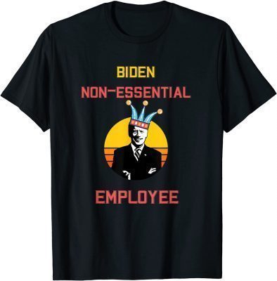 Biden Non-Essential Employee Funny Political Tshirt T-Shirt