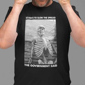 15 Days To Slow The Spread Shirt Government Said Skeleton