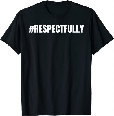 Funny #Respectfully Trending Social Media Hashtag Respect T-Shirt
