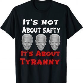Funny Anti Joe Biden Not About Safty It's About Tyranny T-Shirt