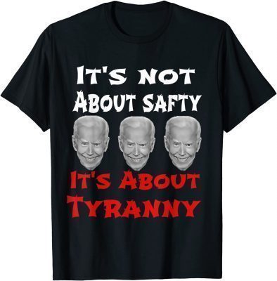 Funny Anti Joe Biden Not About Safty It's About Tyranny T-Shirt