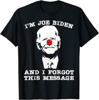 I'm Joe Biden and I Forgot This Message Shirt T-Shirt